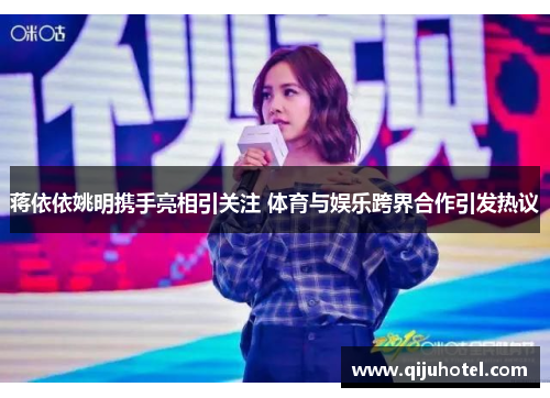 蒋依依姚明携手亮相引关注 体育与娱乐跨界合作引发热议