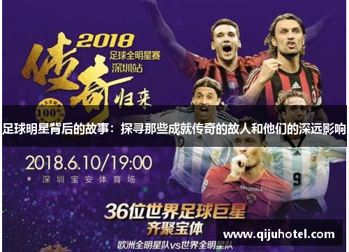 足球明星背后的故事：探寻那些成就传奇的故人和他们的深远影响