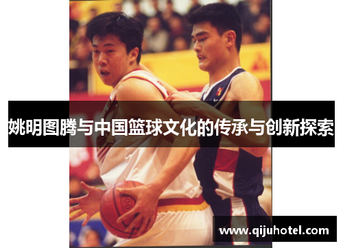 姚明图腾与中国篮球文化的传承与创新探索