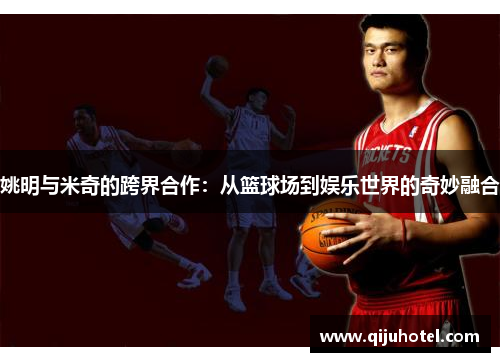 姚明与米奇的跨界合作：从篮球场到娱乐世界的奇妙融合