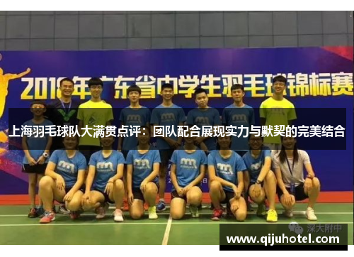 上海羽毛球队大满贯点评：团队配合展现实力与默契的完美结合