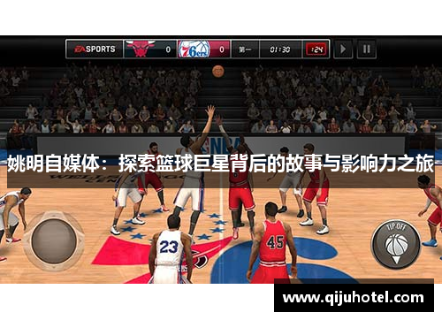 姚明自媒体：探索篮球巨星背后的故事与影响力之旅