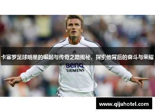 卡塞罗足球明星的崛起与传奇之路揭秘，探索他背后的奋斗与荣耀
