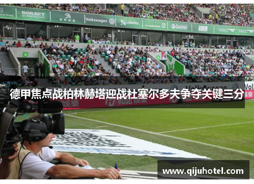 德甲焦点战柏林赫塔迎战杜塞尔多夫争夺关键三分